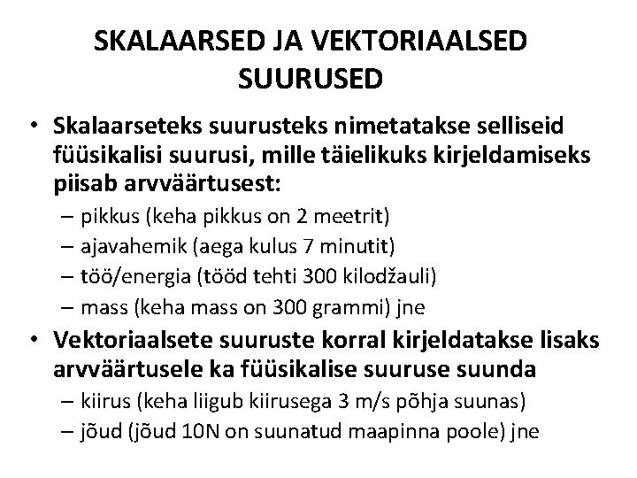 SKALAARSED JA VEKTORIAALSED SUURUSED • Skalaarseteks suurusteks nimetatakse selliseid füüsikalisi suurusi, mille täielikuks kirjeldamiseks