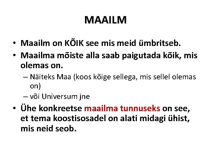 MAAILM • Maailm on KÕIK see mis meid ümbritseb. • Maailma mõiste alla saab