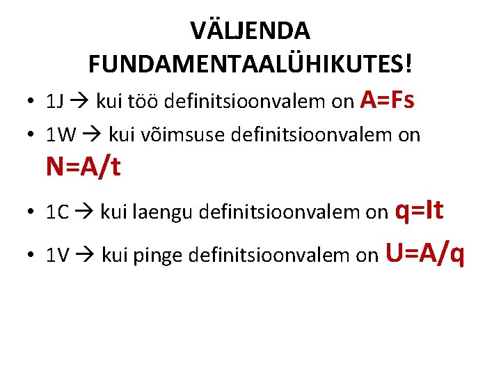 VÄLJENDA FUNDAMENTAALÜHIKUTES! • 1 J kui töö definitsioonvalem on A=Fs • 1 W kui