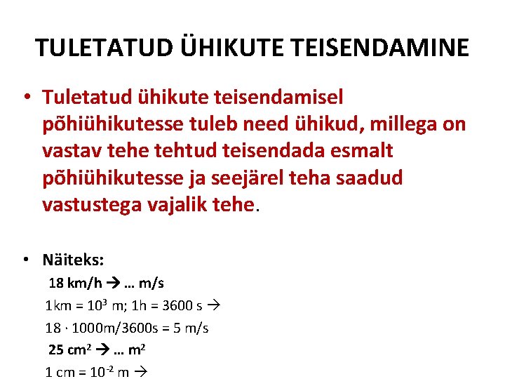 TULETATUD ÜHIKUTE TEISENDAMINE • Tuletatud ühikute teisendamisel põhiühikutesse tuleb need ühikud, millega on vastav
