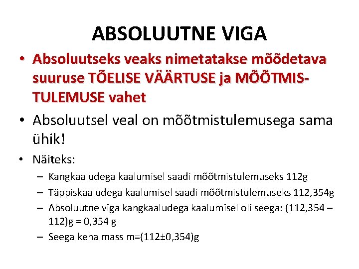 ABSOLUUTNE VIGA • Absoluutseks veaks nimetatakse mõõdetava suuruse TÕELISE VÄÄRTUSE ja MÕÕTMISTULEMUSE vahet •
