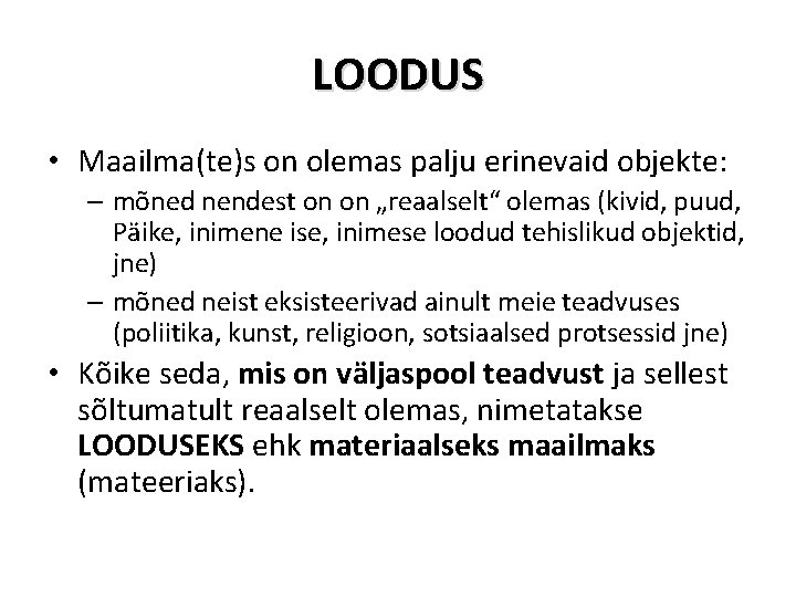 LOODUS • Maailma(te)s on olemas palju erinevaid objekte: – mõned nendest on on „reaalselt“