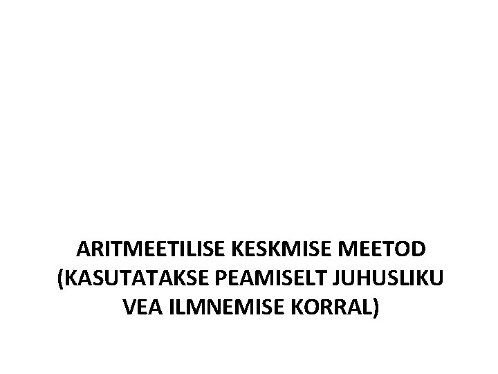 ARITMEETILISE KESKMISE MEETOD (KASUTATAKSE PEAMISELT JUHUSLIKU VEA ILMNEMISE KORRAL) 