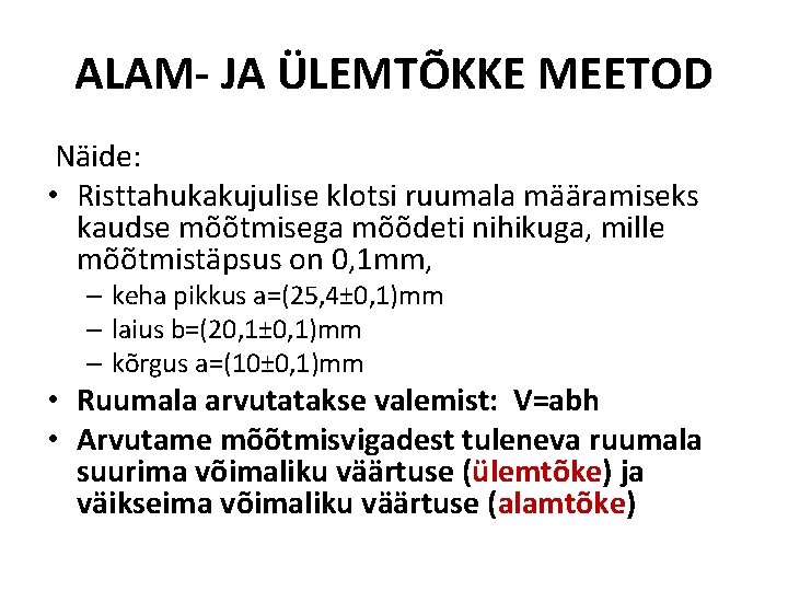 ALAM- JA ÜLEMTÕKKE MEETOD Näide: • Risttahukakujulise klotsi ruumala määramiseks kaudse mõõtmisega mõõdeti nihikuga,