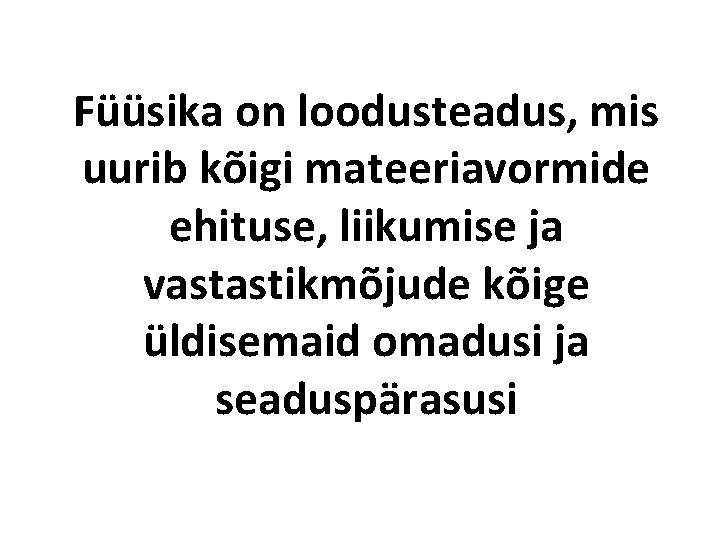 Füüsika on loodusteadus, mis uurib kõigi mateeriavormide ehituse, liikumise ja vastastikmõjude kõige üldisemaid omadusi