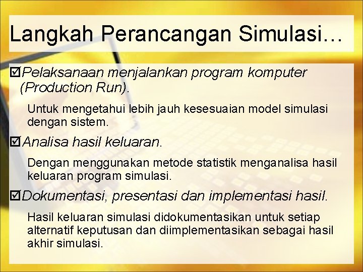 Langkah Perancangan Simulasi… Pelaksanaan menjalankan program komputer (Production Run). Untuk mengetahui lebih jauh kesesuaian