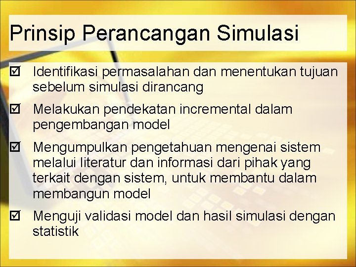 Prinsip Perancangan Simulasi Identifikasi permasalahan dan menentukan tujuan sebelum simulasi dirancang Melakukan pendekatan incremental