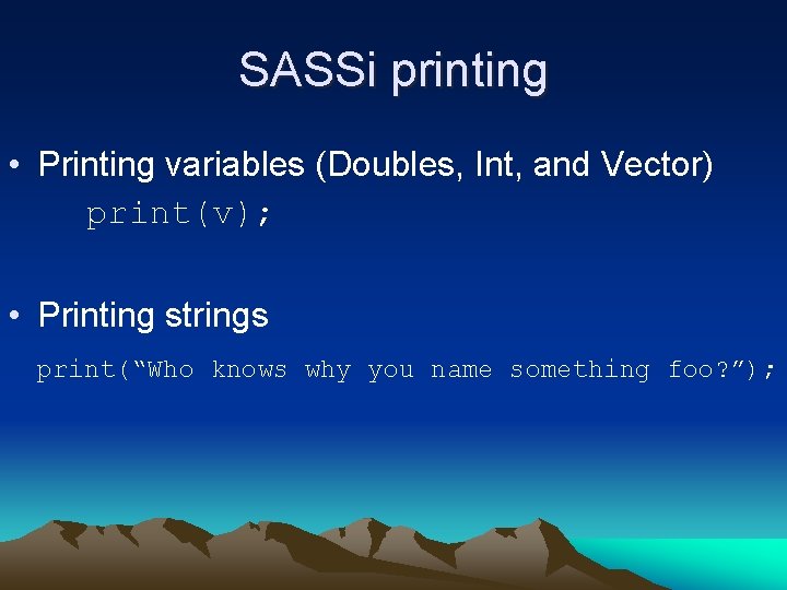 SASSi printing • Printing variables (Doubles, Int, and Vector) print(v); • Printing strings print(“Who
