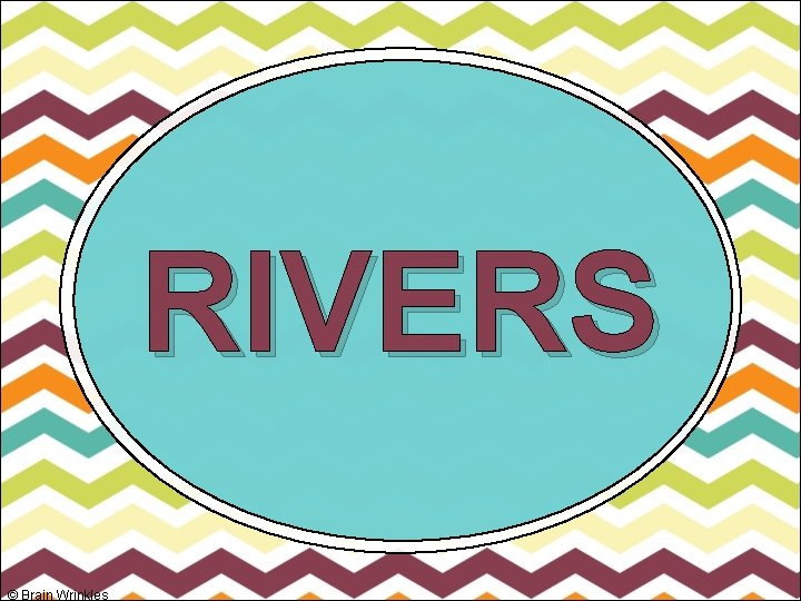 RIVERS © Brain Wrinkles 