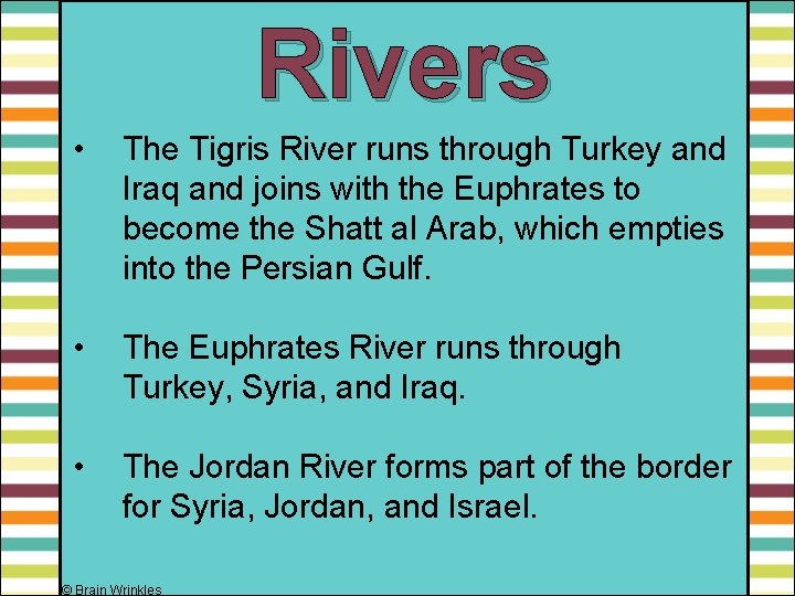 Rivers • The Tigris River runs through Turkey and Iraq and joins with the