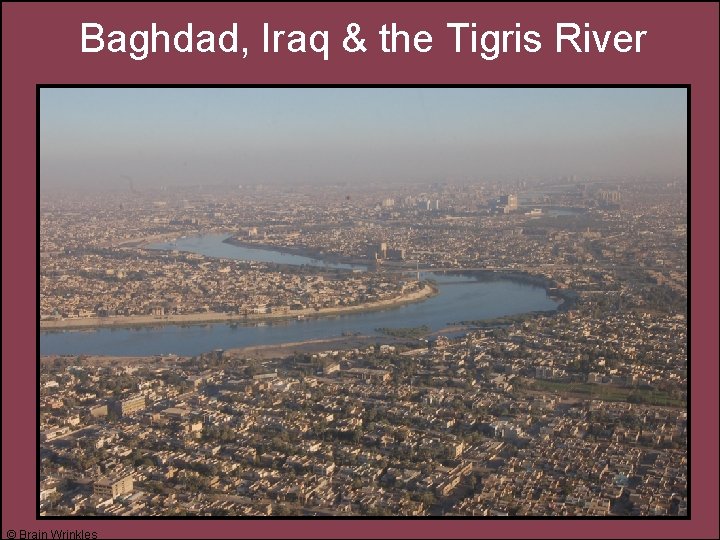 Baghdad, Iraq & the Tigris River © Brain Wrinkles 