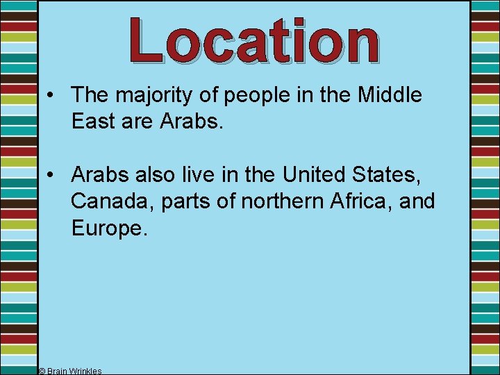 Location • The majority of people in the Middle East are Arabs. • Arabs