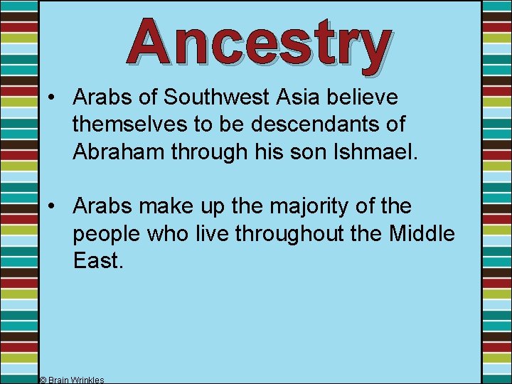 Ancestry • Arabs of Southwest Asia believe themselves to be descendants of Abraham through