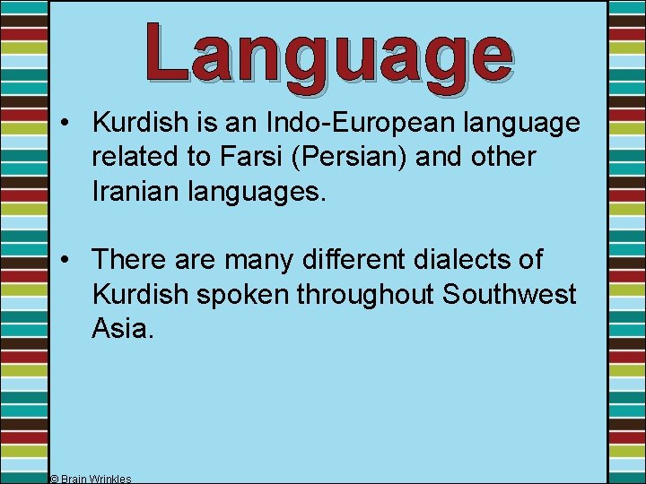 Language • Kurdish is an Indo-European language related to Farsi (Persian) and other Iranian