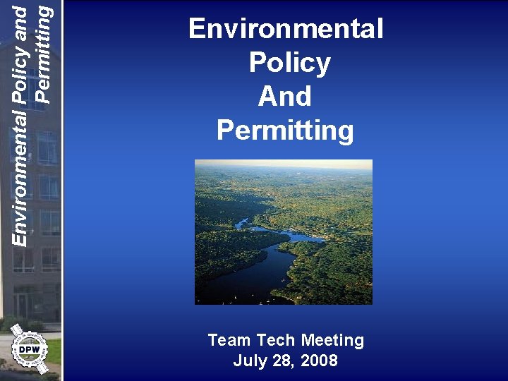 Environmental Policy and Permitting Environmental Policy And Permitting Team Tech Meeting July 28, 2008