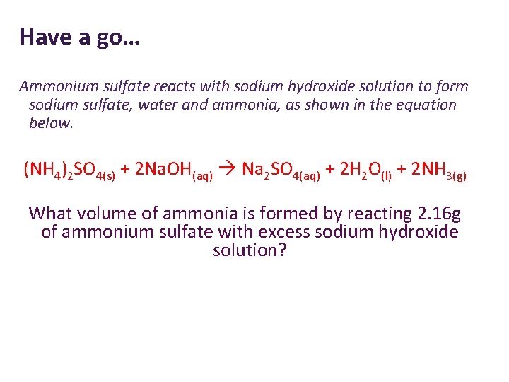Have a go… Ammonium sulfate reacts with sodium hydroxide solution to form sodium sulfate,