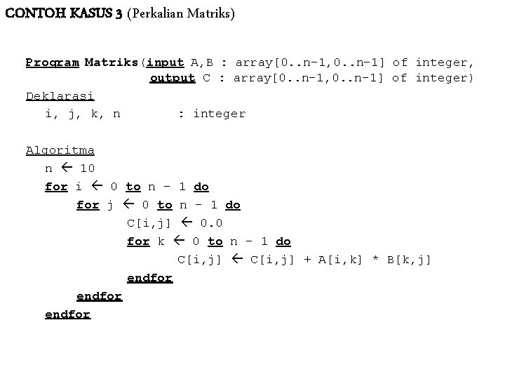 CONTOH KASUS 3 (Perkalian Matriks) Program Matriks(input A, B : array[0. . n-1, 0.