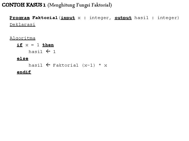CONTOH KASUS 1 (Menghitung Fungsi Faktorial) Program Faktorial(input x : integer, output hasil :