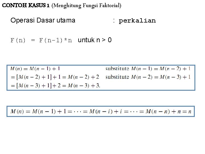 CONTOH KASUS 1 (Menghitung Fungsi Faktorial) Operasi Dasar utama F(n) = F(n-1)*n untuk n