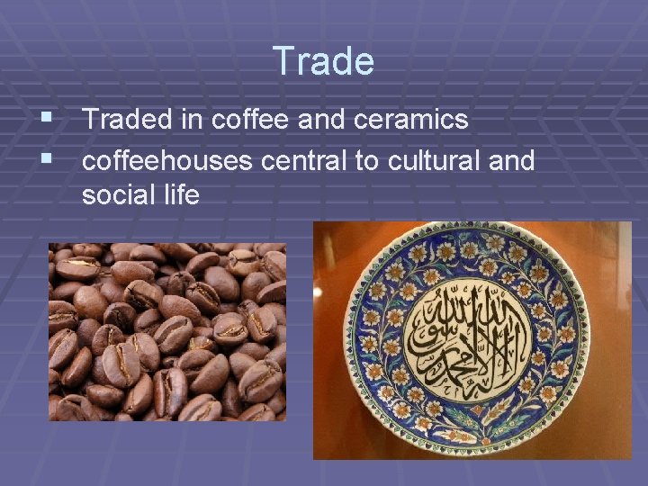 Trade § Traded in coffee and ceramics § coffeehouses central to cultural and social