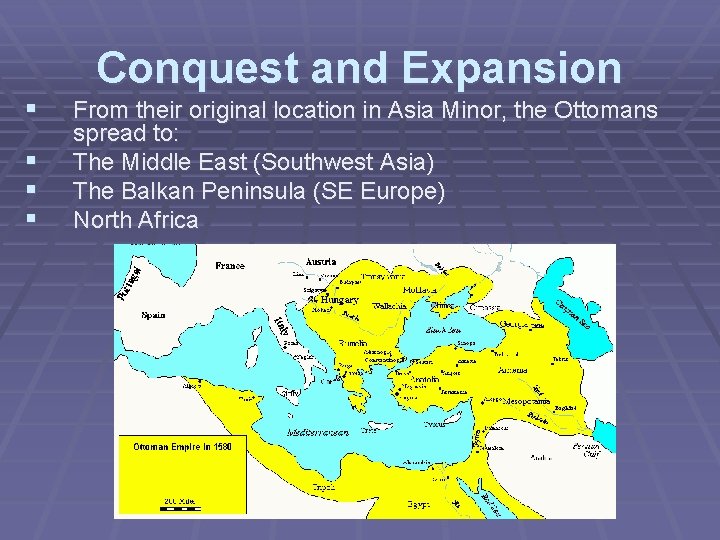 § § Conquest and Expansion From their original location in Asia Minor, the Ottomans