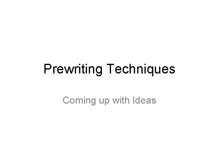 Prewriting Techniques Coming up with Ideas 