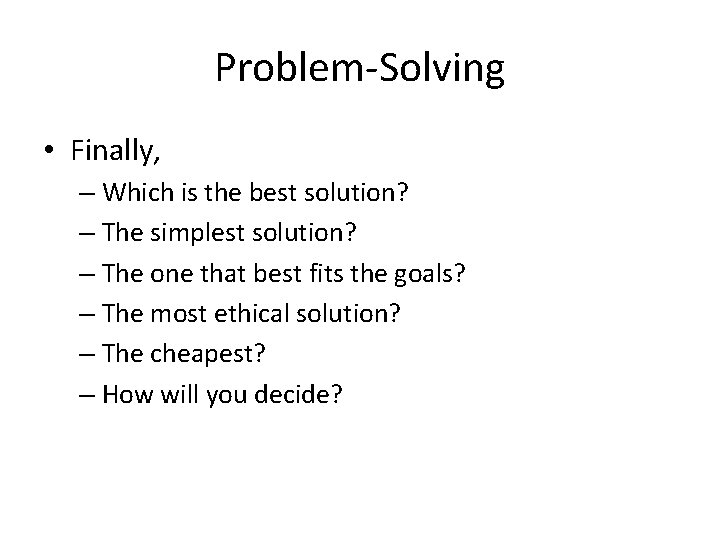 Problem-Solving • Finally, – Which is the best solution? – The simplest solution? –