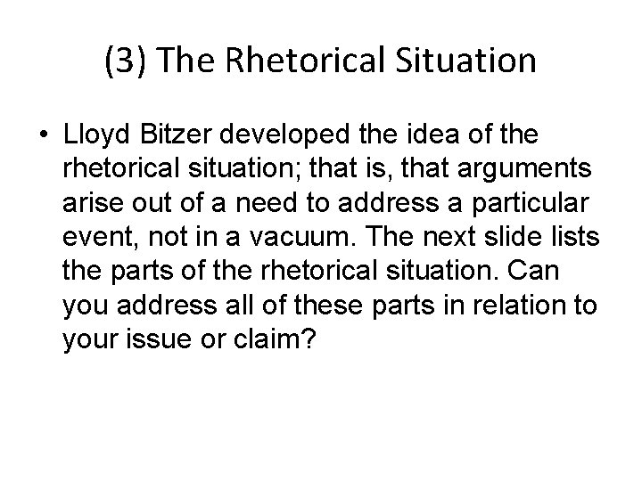 (3) The Rhetorical Situation • Lloyd Bitzer developed the idea of the rhetorical situation;