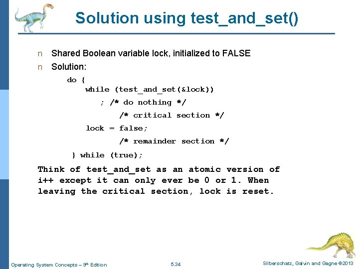 Solution using test_and_set() n Shared Boolean variable lock, initialized to FALSE n Solution: do