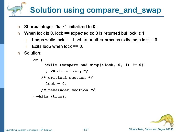 Solution using compare_and_swap n Shared integer “lock” initialized to 0; When lock is 0,