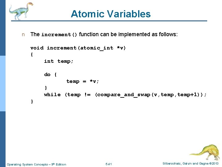 Atomic Variables n The increment() function can be implemented as follows: void increment(atomic_int *v)