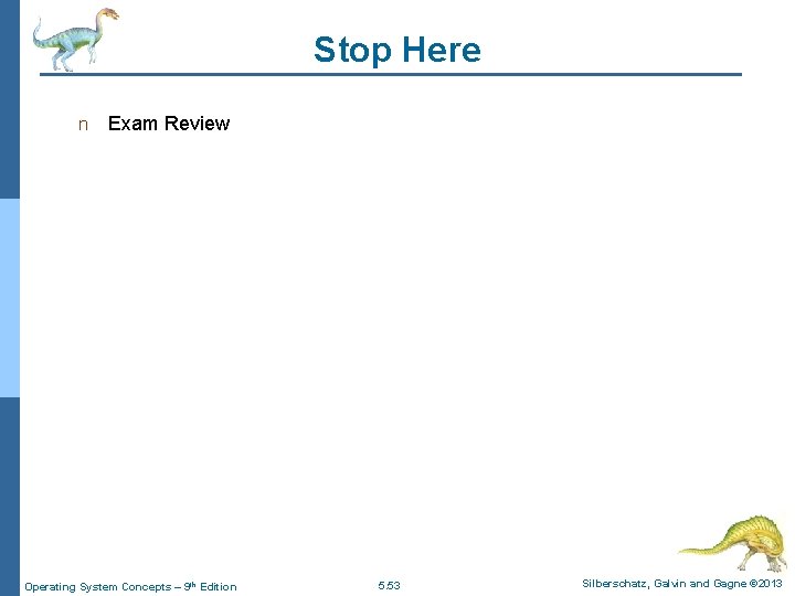 Stop Here n Exam Review Operating System Concepts – 9 th Edition 5. 53