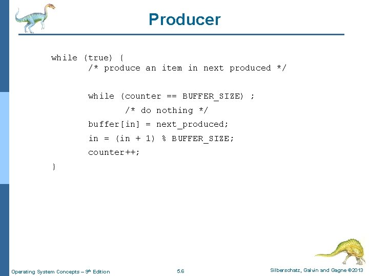 Producer while (true) { /* produce an item in next produced */ while (counter