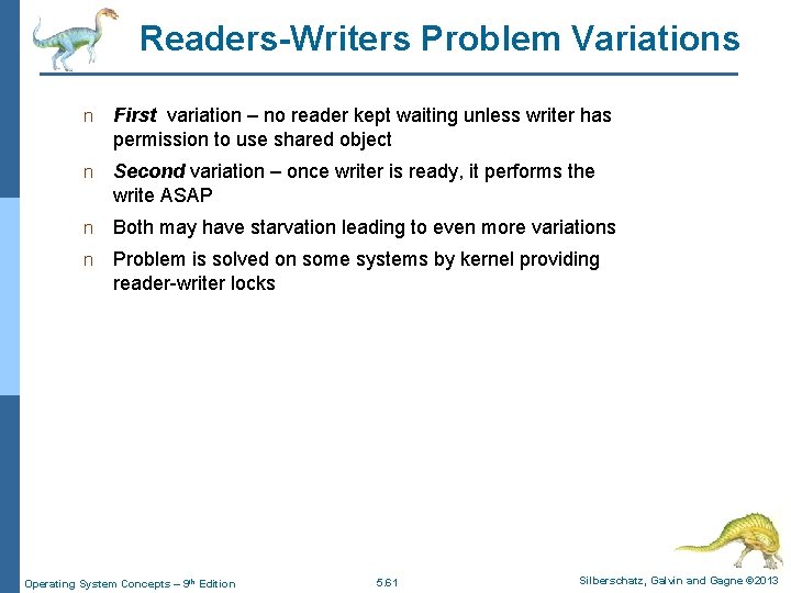 Readers-Writers Problem Variations n First variation – no reader kept waiting unless writer has