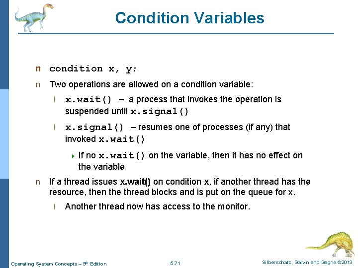 Condition Variables n condition x, y; n Two operations are allowed on a condition