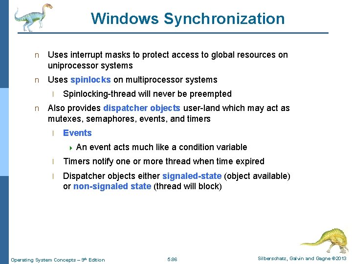 Windows Synchronization n Uses interrupt masks to protect access to global resources on uniprocessor