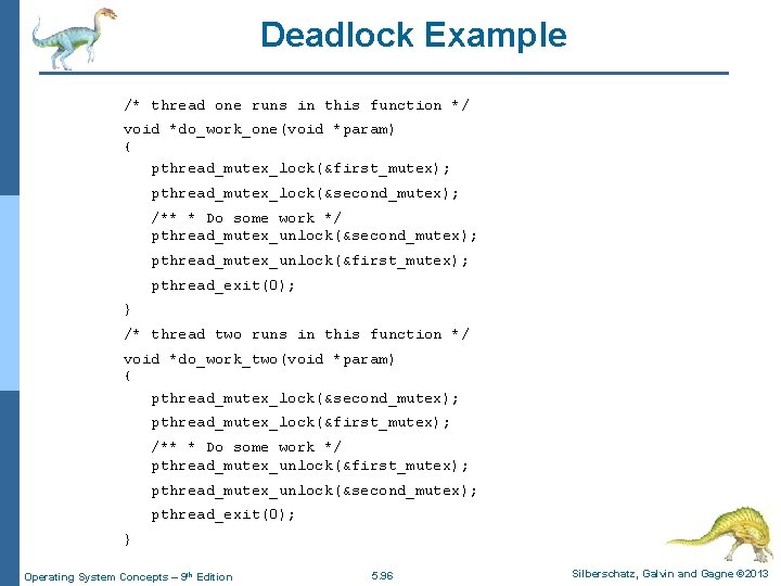 Deadlock Example /* thread one runs in this function */ void *do_work_one(void *param) {