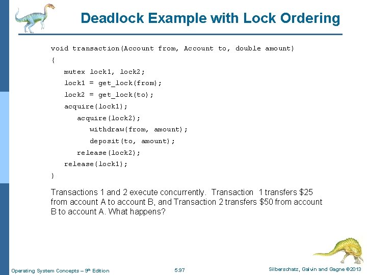 Deadlock Example with Lock Ordering void transaction(Account from, Account to, double amount) { mutex