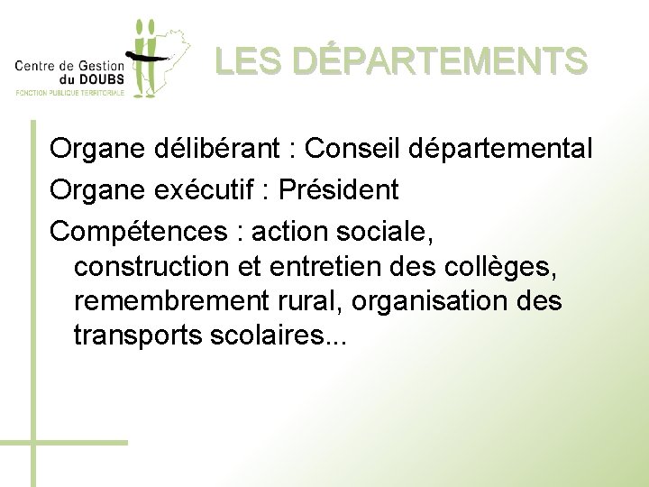 LES DÉPARTEMENTS Organe délibérant : Conseil départemental Organe exécutif : Président Compétences : action