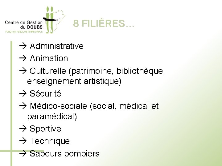8 FILIÈRES… Administrative Animation Culturelle (patrimoine, bibliothèque, enseignement artistique) Sécurité Médico-sociale (social, médical et