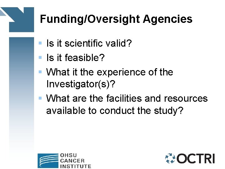 Funding/Oversight Agencies § Is it scientific valid? § Is it feasible? § What it