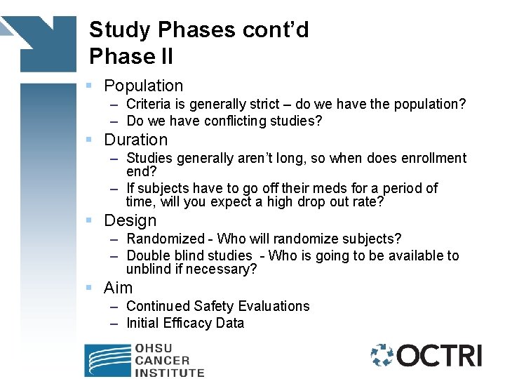 Study Phases cont’d Phase II § Population – Criteria is generally strict – do