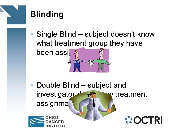Blinding § Single Blind – subject doesn’t know what treatment group they have been