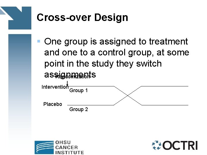 Cross-over Design § One group is assigned to treatment and one to a control