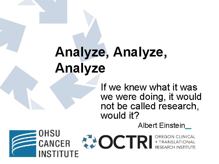 Analyze, Analyze If we knew what it was we were doing, it would not