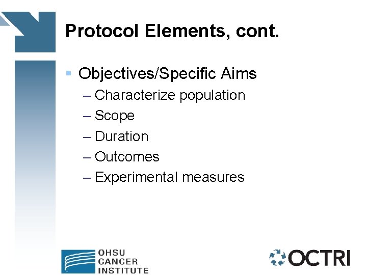 Protocol Elements, cont. § Objectives/Specific Aims – Characterize population – Scope – Duration –