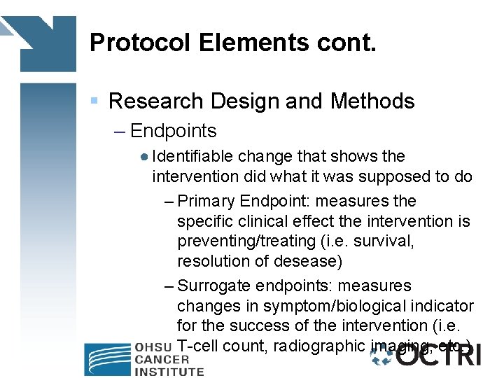 Protocol Elements cont. § Research Design and Methods – Endpoints ● Identifiable change that