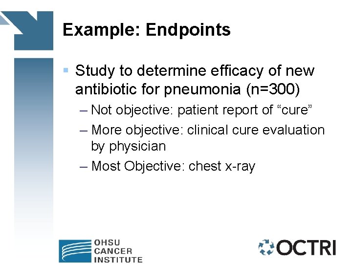 Example: Endpoints § Study to determine efficacy of new antibiotic for pneumonia (n=300) –