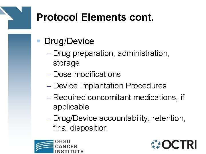 Protocol Elements cont. § Drug/Device – Drug preparation, administration, storage – Dose modifications –