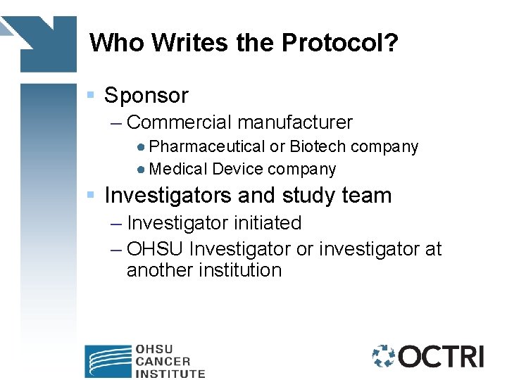 Who Writes the Protocol? § Sponsor – Commercial manufacturer ● Pharmaceutical or Biotech company